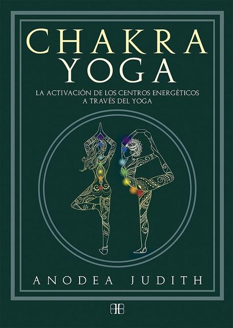 CHAKRA YOGA LA ACTIVACIÓN DE LOS CENTROS ENERGÉTICOS A TRAVÉS DEL YOGA | 9788415292777 | JUDITH,ANODEA | Libreria Geli - Librería Online de Girona - Comprar libros en catalán y castellano