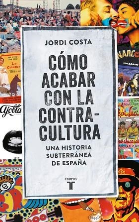 CÓMO ACABAR CON LA CONTRACULTURA.UNA HISTORIA SUBTERRÁNEA DE ESPAÑA | 9788430617807 | COSTA,JORDI | Libreria Geli - Librería Online de Girona - Comprar libros en catalán y castellano