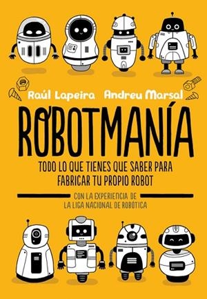 ROBOTMANÍA.TODO LO QUE TIENES QUE SABER PARA FABRICAR TU PROPIO ROBOT | 9788416712885 | LAPEIRA,RAÚL/MARSAL,ANDREU | Libreria Geli - Librería Online de Girona - Comprar libros en catalán y castellano
