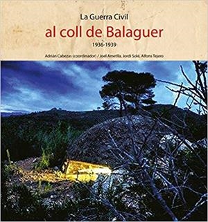 LA GUERRA CIVIL AL COLL DE BALAGUER | 9788494834394 | TEJERO FARNÓS,ALFONS/SOLÉ JIMÉNEZ,JORDI/AMETLLA PLA,JOEL/CABEZAS,ADRIÁN | Llibreria Geli - Llibreria Online de Girona - Comprar llibres en català i castellà