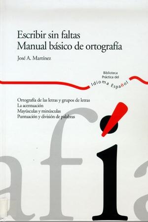 ESCRIBIR SIN FALTAS.MANUAL BASICO DE ORTOGRAFIA | 9788484591894 | MARTINEZ,JOSE ANTONIO | Libreria Geli - Librería Online de Girona - Comprar libros en catalán y castellano