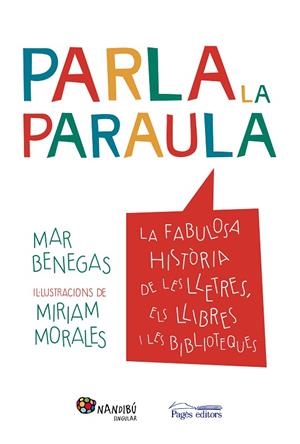 PARLA LA PARAULA.LA FABULOSA HISTÒRIA DE LES LLETRES,ELS LLIBRES I LES BIBLIOTEQUES | 9788499759777 | BENEGAS,MAR | Llibreria Geli - Llibreria Online de Girona - Comprar llibres en català i castellà