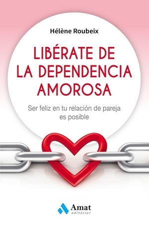 LIBÉRATE DE LA DEPENDENCIA AMOROSA.SER FELIZ EN TU RELACIÓN DE PAREJA ES POSIBLE | 9788497359184 | ROUBEIX,HÉLÈNE | Llibreria Geli - Llibreria Online de Girona - Comprar llibres en català i castellà