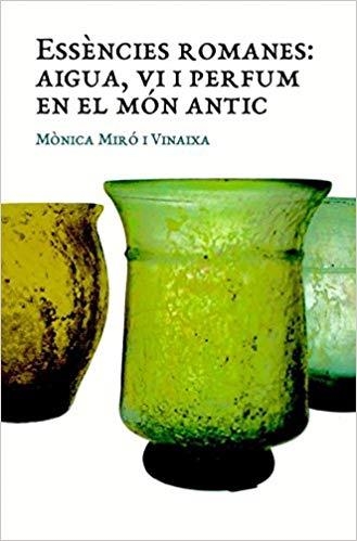 ESSÈNCIES ROMANES.AIGUA,VI I PERFUM EN EL MÓN ANTIC | 9788409000715 | MIRÓ VINAIXA,MÒNICA | Libreria Geli - Librería Online de Girona - Comprar libros en catalán y castellano