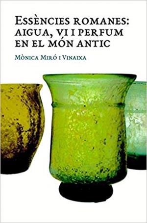 ESSÈNCIES ROMANES.AIGUA,VI I PERFUM EN EL MÓN ANTIC | 9788409000715 | MIRÓ VINAIXA,MÒNICA | Llibreria Geli - Llibreria Online de Girona - Comprar llibres en català i castellà