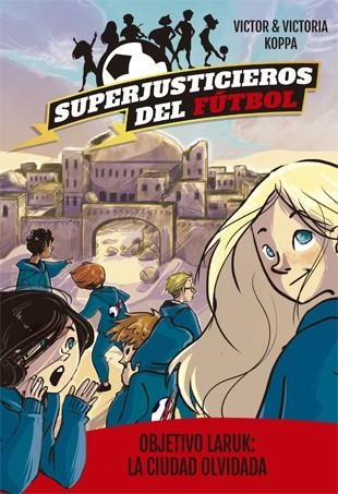 OBJETIVO LARUK: LA CIUDAD OLVIDADA (SUPERJUSTICIEROS DEL FÚTBOL 5) | 9788424663094 | KOPPA,VICTOR | Libreria Geli - Librería Online de Girona - Comprar libros en catalán y castellano