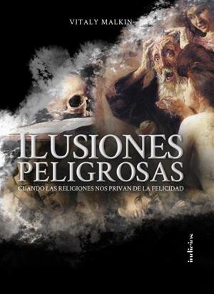 ILUSIONES PELIGROSAS.CUANDO LAS RELIGIONES NOS PRIVAN DE LA FELICIDAD | 9788415732327 | MALKIN,VITALY | Libreria Geli - Librería Online de Girona - Comprar libros en catalán y castellano