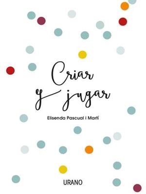 CRIAR Y JUGAR UN CUADERNO PRÁCTICO PARA EDUCAR DESDE EL AMOR Y EL RESPETO | 9788416720170 | PASCUAL I MARTÍ,ELISENDA | Llibreria Geli - Llibreria Online de Girona - Comprar llibres en català i castellà