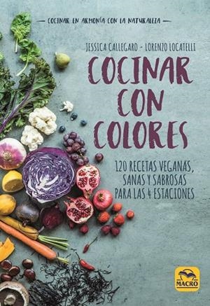 COCINAR CON COLORES.120 RECETAS VEGANAS,SANAS Y SABROSAS PARA LAS 4 ESTACIONES | 9788417080235 | CALLEGARO,JESSICA/LOCATELLI,LORENZO | Llibreria Geli - Llibreria Online de Girona - Comprar llibres en català i castellà