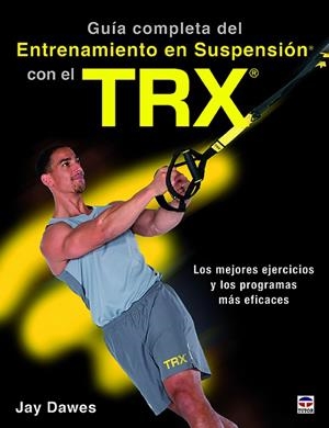 GUÍA COMPLETA DEL ENTRENAMIENTO EN SUSPENSIÓN CON EL TRX LOS MEJORES EJERCICOS Y LOS PROGRAMAS MÁS EFICACES | 9788416676521 | DAWES,JAY | Llibreria Geli - Llibreria Online de Girona - Comprar llibres en català i castellà