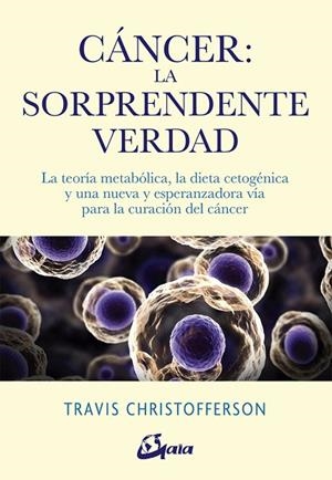 CÁNCER.LA SORPRENDENTE VERDAD LA TEORÍA METABÓLICA, LA DIETA CETOGÉNICA Y UNA NUEVA Y ESPERANZADORA VÍA PARA L | 9788484457350 | CHRISTOFFERSON,TRAVIS | Llibreria Geli - Llibreria Online de Girona - Comprar llibres en català i castellà