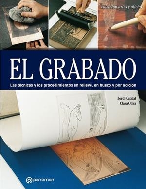EL GRABADO.LAS TÉCNICAS Y LOS PROCEDIMIENTOS EN RELIEVE,EN HUECO Y POR ADICIÓN | 9788434214170 | CATAFAL,JORDI/OLIVA,CLARA | Llibreria Geli - Llibreria Online de Girona - Comprar llibres en català i castellà