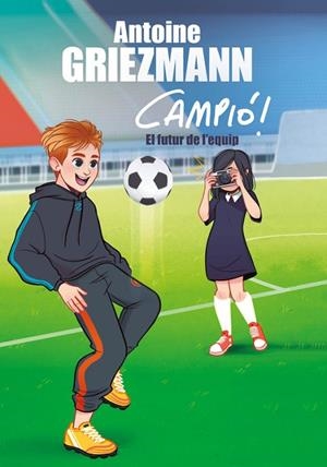 EL FUTUR DE L'EQUIP (CAMPIÓ! 3) | 9788416712960 | GRIEZMANN,ANTOINE | Libreria Geli - Librería Online de Girona - Comprar libros en catalán y castellano