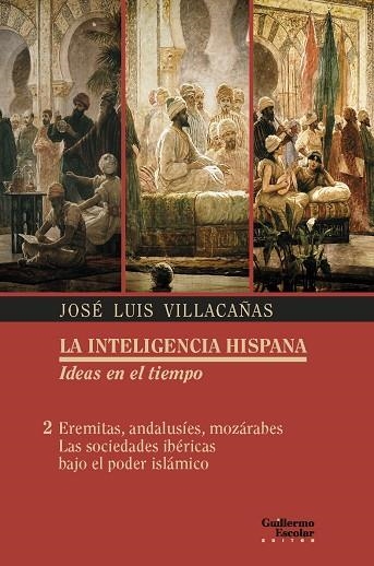 LA INTELIGENCIA HISPANA.IDEAS EN EL TIEMPO 2.EREMITAS,ANDALUSÍES,MOZÁRABES.LAS SOCIEDADES IBÉRICAS BAJO EL PODER ISLÁMICO | 9788417134389 | VILLCAÑAS,JOSÉ LUIS | Libreria Geli - Librería Online de Girona - Comprar libros en catalán y castellano