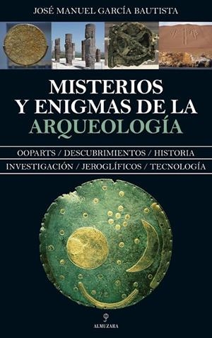 MISTERIOS Y ENIGMAS DE LA ARQUEOLOGÍA | 9788417418632 | GARCÍA BAUTISTA,JOSÉ MANUEL | Llibreria Geli - Llibreria Online de Girona - Comprar llibres en català i castellà