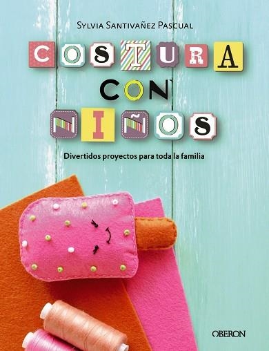 COSTURA CON NIÑOS.15 PROYECTOS PARA COSER EN FAMILIA | 9788441540323 | SANTIVÁÑEZ PASCUAL,SYLVIA | Llibreria Geli - Llibreria Online de Girona - Comprar llibres en català i castellà