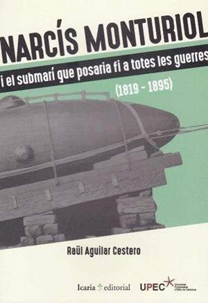 NARCÍS MONTURIOL I EL SUBMARÍ QUE POSARIA FI A TOTES LES GUERRES (1819-1895) | 9788498888522 | AGUILAR CESTERO,RAÜL | Llibreria Geli - Llibreria Online de Girona - Comprar llibres en català i castellà