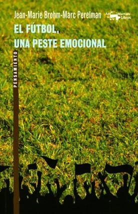 EL FÚTBOL.UNA PESTE EMOCIONAL | 9788477748175 | BROHM, JEAN-MARIE/PERELMAN, MARC | Libreria Geli - Librería Online de Girona - Comprar libros en catalán y castellano