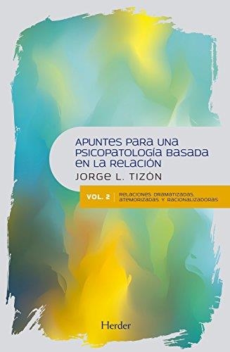 APUNTES PARA UNA PSICOPATOLOGÍA BASADA EN LA RELACIÓN-2.RELACIONES DRAMATIZADAS,ATEMORIZADAS Y RACIONALIZADORAS | 9788425440885 | TIZÓN GARCÍA, JORGE L. | Llibreria Geli - Llibreria Online de Girona - Comprar llibres en català i castellà