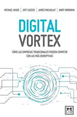 DIGITAL VORTEX.COMO LAS EMPRESAS TRADICIONALES PUEDEN COMPETIR CON LAS MAS DISRUPTIVAS | 9788417277284 | WADE,MICHAEL/LOUCKS,JEFF/MACAULAY,JAMES/NORONHA,ANDY | Llibreria Geli - Llibreria Online de Girona - Comprar llibres en català i castellà