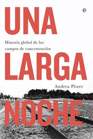 UNA LARGA NOCHE.HISTORIA GLOBAL DE LOS CAMPOS DE CONCENTRACIÓN | 9788491643128 | PITZER,ANDREA | Llibreria Geli - Llibreria Online de Girona - Comprar llibres en català i castellà
