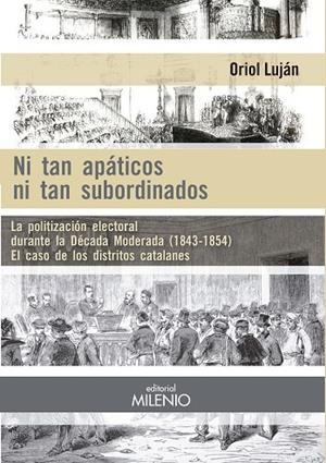 NI TAN APÁTICOS NI TAN SUBORDINADOS.LA POLITIZACIÓN ELECTORAL DURANTE LA DÉCADA MODERADA (1846-1854). EL CASO DE LOS | 9788497438261 | LUJÁN,ORIOL | Libreria Geli - Librería Online de Girona - Comprar libros en catalán y castellano