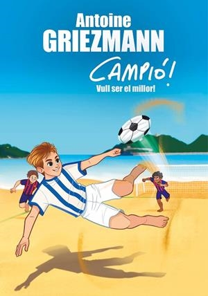 VULL SER EL MILLOR! (CAMPIÓ! 4) | 9788416712977 | GRIEZMANN,ANTOINE | Libreria Geli - Librería Online de Girona - Comprar libros en catalán y castellano