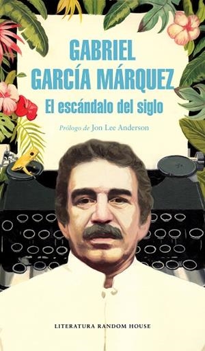 EL ESCÁNDALO DEL SIGLO | 9788439734864 | GARCÍA MÁRQUEZ,GABRIEL | Libreria Geli - Librería Online de Girona - Comprar libros en catalán y castellano