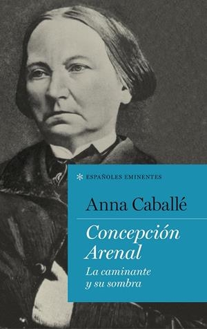 CONCEPCIÓN ARENAL.LA CAMINANTE Y SU SOMBRA | 9788430619283 | CABALLÉ,ANNA | Libreria Geli - Librería Online de Girona - Comprar libros en catalán y castellano