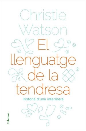 EL LLENGUATGE DE LA TENDRESA.HISTÒRIA D'UNA INFERMERA | 9788466424127 | WATSON,CHRISTIE | Llibreria Geli - Llibreria Online de Girona - Comprar llibres en català i castellà