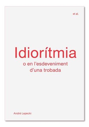 IDIORÍTMIA O EN L'ESDEVENIMENT D'UNA TROBADA | 9788494717499 | LEPECKI,ANDRÉ | Libreria Geli - Librería Online de Girona - Comprar libros en catalán y castellano