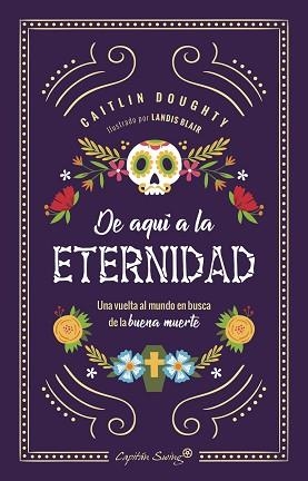 DE AQUÍ A LA ETERNIDAD.UNA VUELTA AL MUNDO EN BUSCA DE LA BUENA MUERTE | 9788494871085 | DOUGHTY,GAITLIN | Libreria Geli - Librería Online de Girona - Comprar libros en catalán y castellano