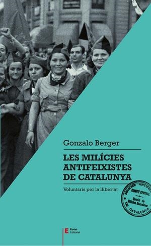 LES MILÍCIES ANTIFEIXISTES DE CATALUNYA.VOLUNTARIS PER LA LLIBERTAT | 9788497666404 | BERGER,GONZALO | Libreria Geli - Librería Online de Girona - Comprar libros en catalán y castellano
