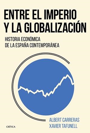 ENTRE EL IMPERIO Y LA GLOBALIZACIÓN.HISTORIA ECONÓMICA DE LA ESPAÑA CONTEMPORÁNEA | 9788491990246 | TAFUNELL,XAVIER/CARRERAS,ALBERT | Llibreria Geli - Llibreria Online de Girona - Comprar llibres en català i castellà