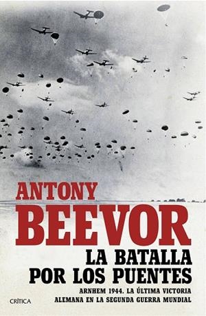 LA BATALLA POR LOS PUENTES.ARNHEM 1944.LA ÚLTIMA VICTORIA ALEMANA EN LA SEGUNDA GUERRA MUNDIAL | 9788491990185 | BEEVOR,ANTONY | Llibreria Geli - Llibreria Online de Girona - Comprar llibres en català i castellà