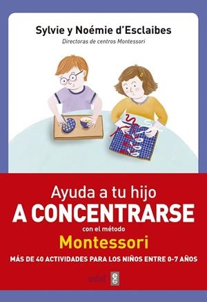 AYUDA A TU HIJO A CONCENTRARSE CON EL MÉTODO MONTESSORI.MÁS DE ACTIVIDADES PARA LOS NIÑOS ENTRE 0 Y 7 AÑOS  | 9788441438859 | D'ESCLAIBES,NOEMIE/D'ESCLAIBES,SYLVIE | Libreria Geli - Librería Online de Girona - Comprar libros en catalán y castellano
