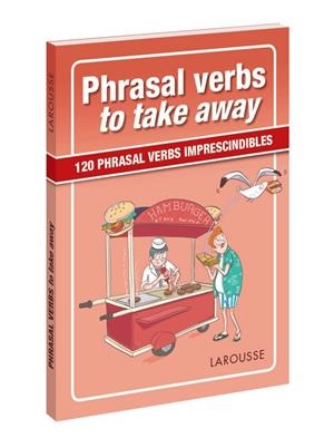 PHRASAL VERBS TO TAKE AWAY | 9788417273057 | LAROUSSE EDITORIAL | Libreria Geli - Librería Online de Girona - Comprar libros en catalán y castellano