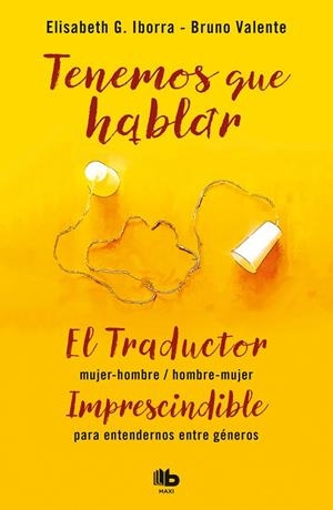 TENEMOS QUE HABLAR EL TRADUCTOR HOMBRE-MUJER / MUJER-HOMBRE. IMPRESCINDIBLE PARA ENTENDERNOS ENTRE | 9788490707005 | IBORRA,ELISABETH G./VALENTE,BRUNO | Llibreria Geli - Llibreria Online de Girona - Comprar llibres en català i castellà