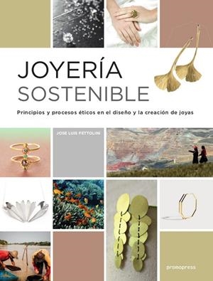 JOYERIA SOSTENIBLE.PRINCIPIOS Y PROCESOS ETICOS EN EL DISEÑO Y LA CREACION DE LAS JOYAS | 9788417412104 | FETTOLINI,JOSE LUIS | Llibreria Geli - Llibreria Online de Girona - Comprar llibres en català i castellà