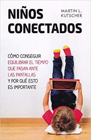 NIÑOS CONECTADOS.CÓMO CONSEGUIR EQUILIBRAR EL TIEMPO QUE PASAN ANTE LAS PANTALLAS Y POR QUÉ ESTO ES IMPORTANTE | 9788427142312 | KUTSCHER,MARTIN | Libreria Geli - Librería Online de Girona - Comprar libros en catalán y castellano