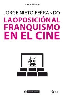 LA OPOSICIÓN AL FRANQUISMO EN EL CINE | 9788491802303 | NIETO FERRANDO,JORGE | Libreria Geli - Librería Online de Girona - Comprar libros en catalán y castellano