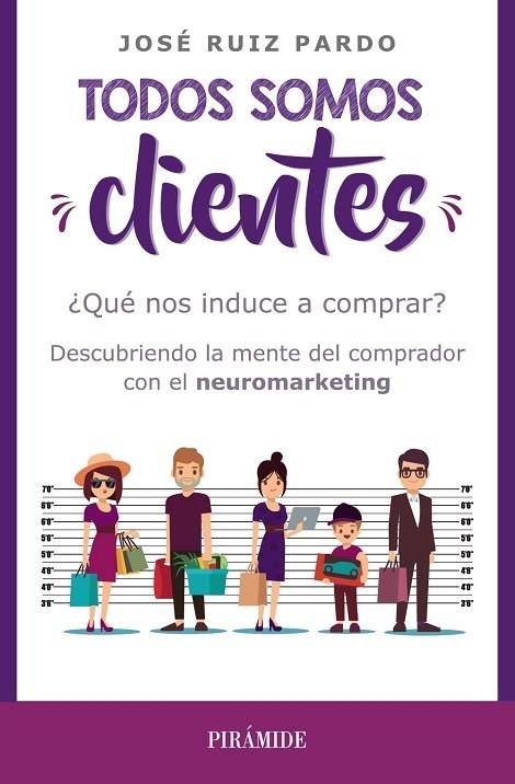 TODOS SOMOS CLIENTES.¿QUÉ NOS INDUCE A COMPRAR? DESCUBRIENDO LA MENTE DEL COMPRADOR CON EL NEUROMARKE | 9788436839852 | RUIZ PARDO,JOSÉ | Libreria Geli - Librería Online de Girona - Comprar libros en catalán y castellano