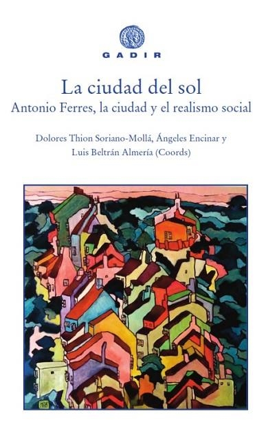 LA CIUDAD DEL SOL.ANTONIO FERRES,LA CIUDAD Y EL REALISMO SOCIAL | 9788494837807 | A.A.D.D. | Libreria Geli - Librería Online de Girona - Comprar libros en catalán y castellano