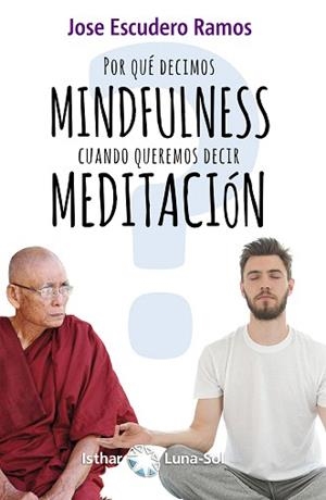 POR QUÉ DECIMOS MINDFULNESS CUANDO QUEREMOS DECIR MEDITACIÓN? | 9788417230302 | ESCUDERO RAMOS,JOSE | Llibreria Geli - Llibreria Online de Girona - Comprar llibres en català i castellà