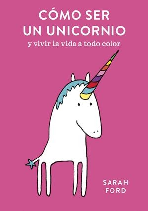 CÓMO SER UN UNICORNIO Y VIVIR LA VIDA A TODO COLOR | 9788408192299 | FORD,SARAH | Libreria Geli - Librería Online de Girona - Comprar libros en catalán y castellano