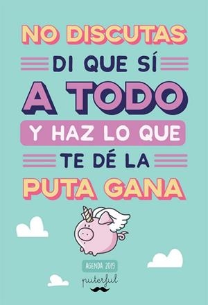 NO DISCUTAS,DI QUE SÍ A TODO Y HAZ LO QUE TE DÉ LA PUTA GANA.AGENDA 2019 | 9788491643661 | Llibreria Geli - Llibreria Online de Girona - Comprar llibres en català i castellà