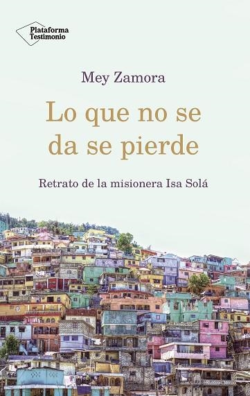 LO QUE NO SE DA SE PIERDE.RETRATO DE LA MISIONERA ISA SOLÁ | 9788417376840 | ZAMORA,MEY | Libreria Geli - Librería Online de Girona - Comprar libros en catalán y castellano