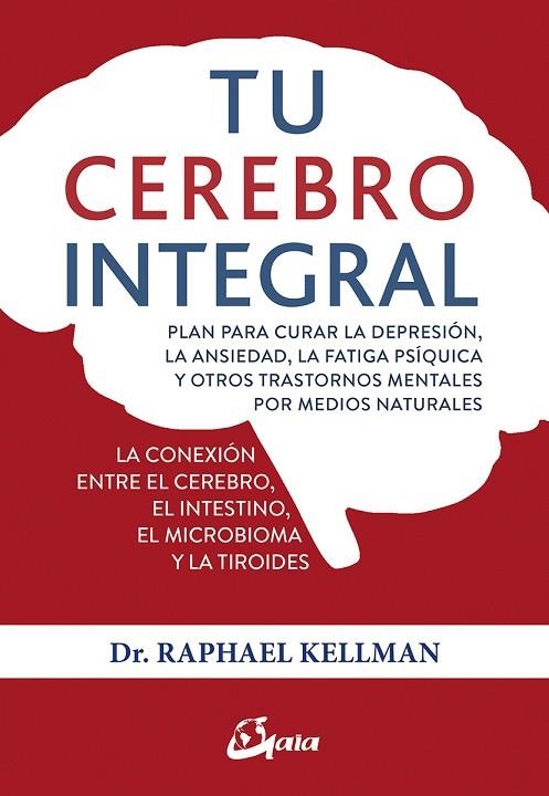 TU CEREBRO INTEGRAL PLAN PARA CURAR LA DEPRESIÓN, LA ANSIEDAD, LA FATIGA PSÍQUICA Y OTROS TRASTORNOS | 9788484457534 | KELLMAN,RAPHAEL | Libreria Geli - Librería Online de Girona - Comprar libros en catalán y castellano
