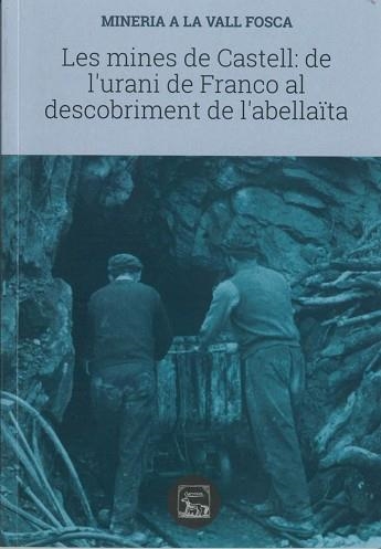 MINERIA A LA VALL FOSCA.LES MINES DE CASTELL:DE L'URANI DE FRANCO AL DESCOBRIMENT DE L'ABELLAÏTA | 9788494789984 | Llibreria Geli - Llibreria Online de Girona - Comprar llibres en català i castellà