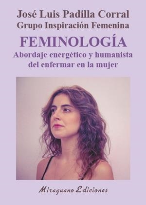 FEMINOLOGÍA.ABORDAJE ENERGÉTICO Y HUMANISTA DEL ENFERMAR EN LA MUJER | 9788478134748 | PADILLA CORRAL,JOSÉ LUIS | Llibreria Geli - Llibreria Online de Girona - Comprar llibres en català i castellà
